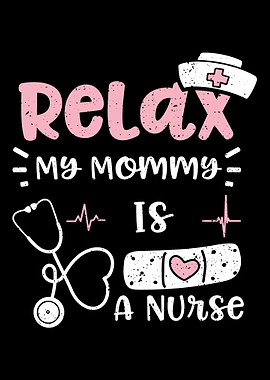 Relax My Mommy Is A Nurse
