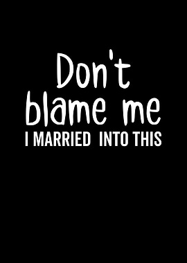 Dont Blame Me I Married