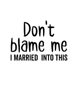 Dont Blame Me I Married