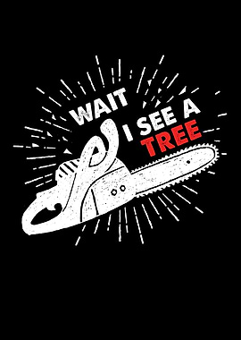 Wait I See A Tree Chainsaw