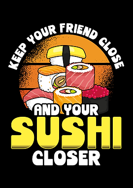Keep your sushi closer tha