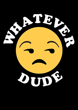 Whatever Dude