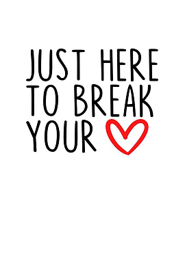 Just Here To Break Your
