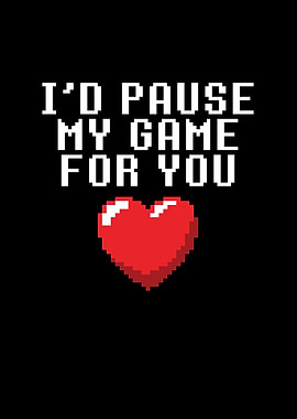 Id Pause My Game For You