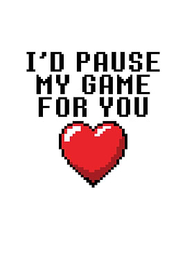 Id Pause My Game For You