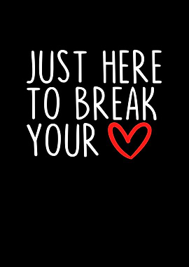 Just Here To Break Your