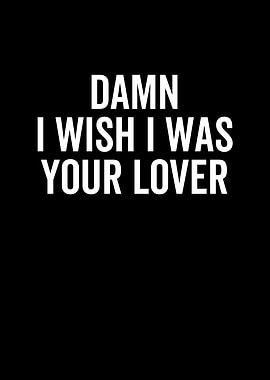 Damn I Wish I Was Your