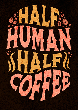 Half Human Half Coffee