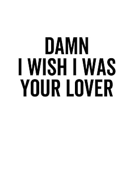 Damn I Wish I Was Your