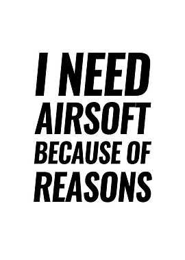 I need airsoft because of