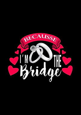 Becausse im the bridge