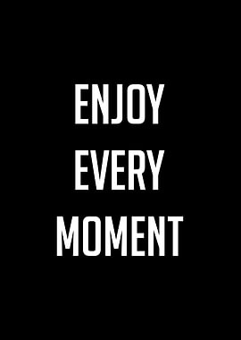 Enjoy Every Moment Quote