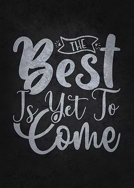 The Best Is Yet To Come