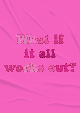 What if it all Works Out