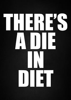 THERE IS A DIE IN DIET