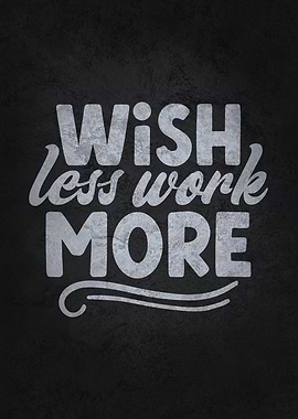 Wish Less Work More