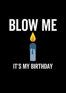 Blow Me Its My Birthday