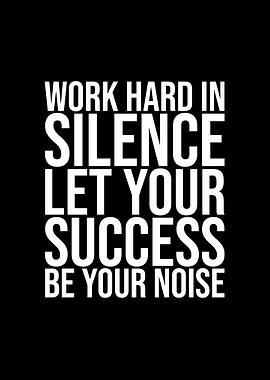 Work hard in silence