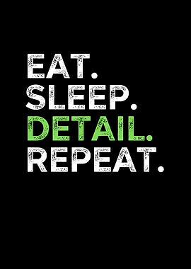 Eat Sleep Detail Repeat