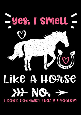 Yes I Smell Like A Horse