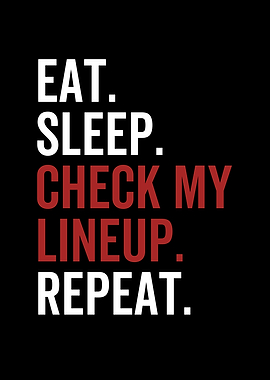 Eat Sleep Check My Lineup