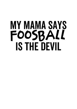 My Mama Says Foosball is