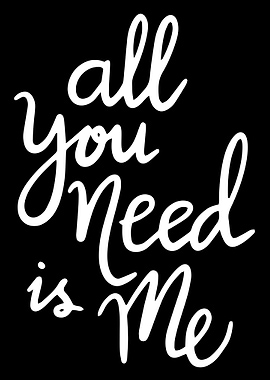 All You Need Is Me