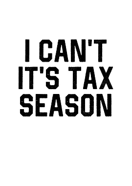 I Cant Its Tax Season