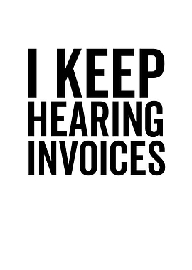 I Keep Hearing Invoices