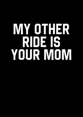 My Other Ride is Your Mom