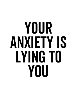 Your Anxiety is Lying To