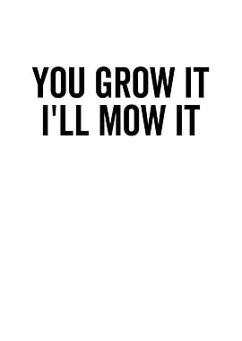 You Grow It Ill Mow It
