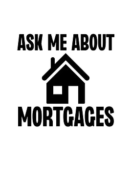 Ask Me About Mortgages