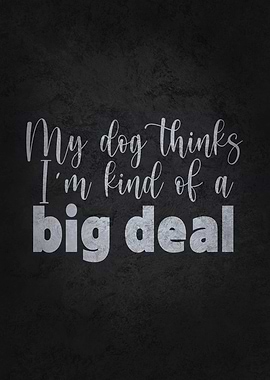 My Dog Think Im A Big Deal