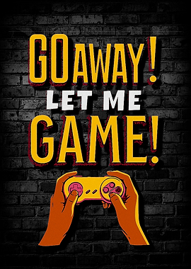 Go away let me game