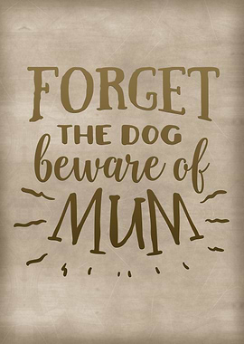 Forget the dog Beware mum