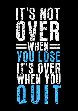 Its Over When You Quit