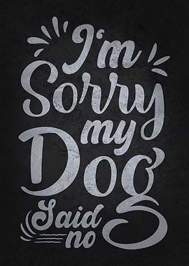 Sorry My Dog Said No