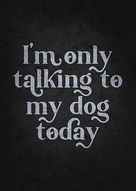 Only Talking To My Dog