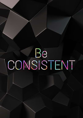 Be Consistent