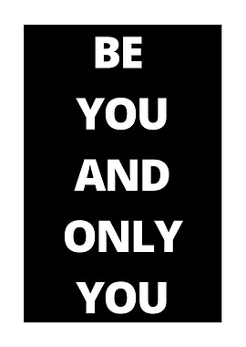 Be you and only you