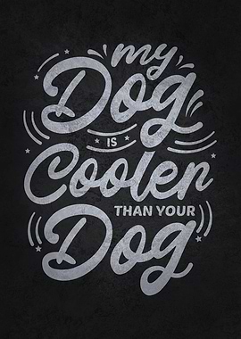 My Dog Is Cooler Than Your