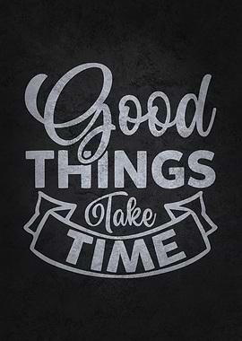 Good Things Take Time