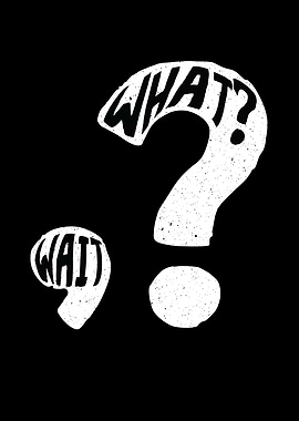 What Wait Question Mark