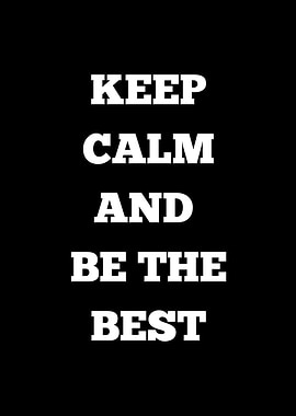Keep Calm And Be The Best