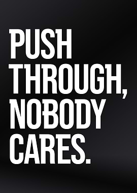 Push Through Nobody Care