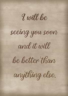 I will be seeing you soon