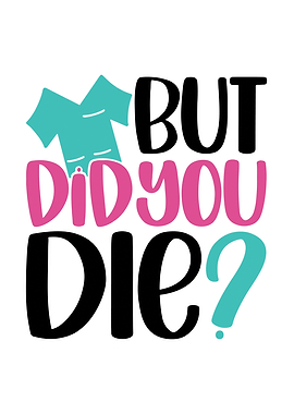 But Did You Die Nursing