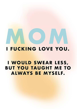 Mom I Fucking Love You