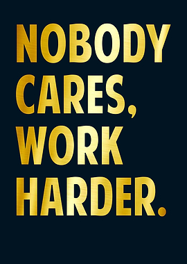Nobody Cares Work Harder